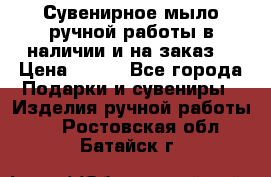 Сувенирное мыло ручной работы в наличии и на заказ. › Цена ­ 165 - Все города Подарки и сувениры » Изделия ручной работы   . Ростовская обл.,Батайск г.